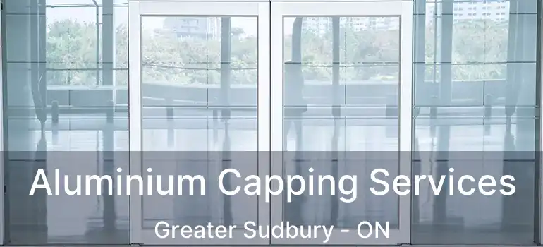  Aluminium Capping Services Greater Sudbury - ON