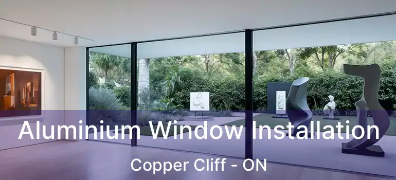  Aluminium Window Installation Copper Cliff - ON