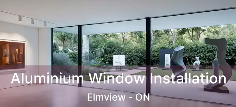  Aluminium Window Installation Elmview - ON