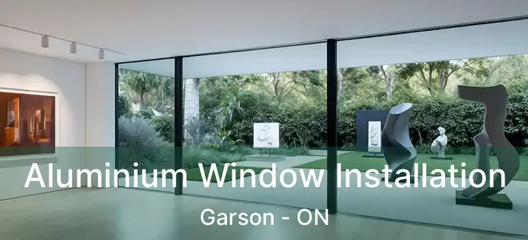  Aluminium Window Installation Garson - ON