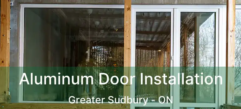  Aluminum Door Installation Greater Sudbury - ON