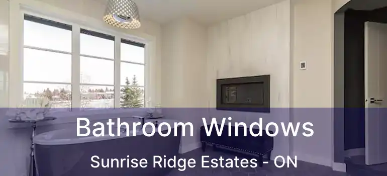  Bathroom Windows Sunrise Ridge Estates - ON