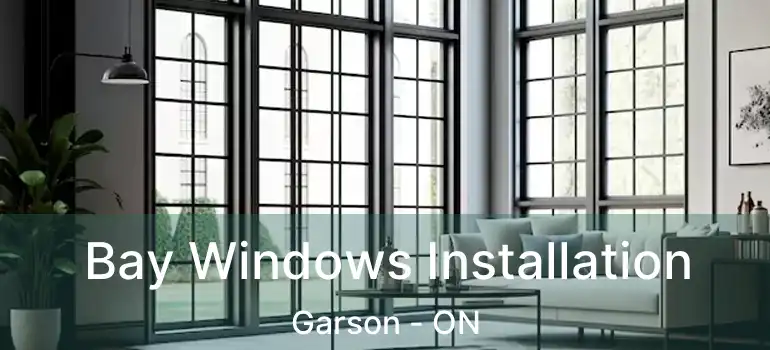  Bay Windows Installation Garson - ON