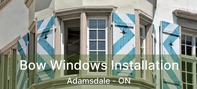  Bow Windows Installation Adamsdale - ON