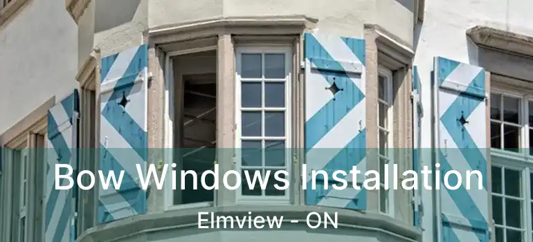  Bow Windows Installation Elmview - ON