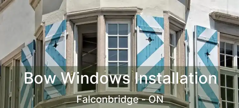  Bow Windows Installation Falconbridge - ON