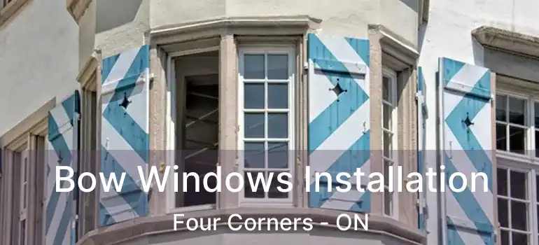  Bow Windows Installation Four Corners - ON