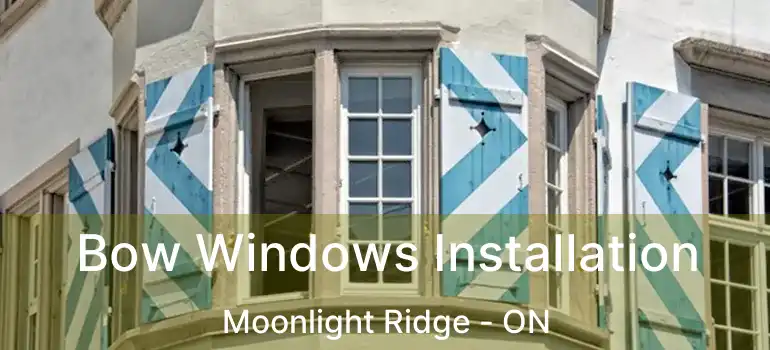  Bow Windows Installation Moonlight Ridge - ON