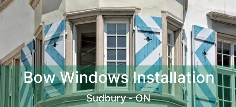  Bow Windows Installation Sudbury - ON