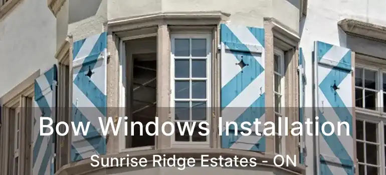  Bow Windows Installation Sunrise Ridge Estates - ON
