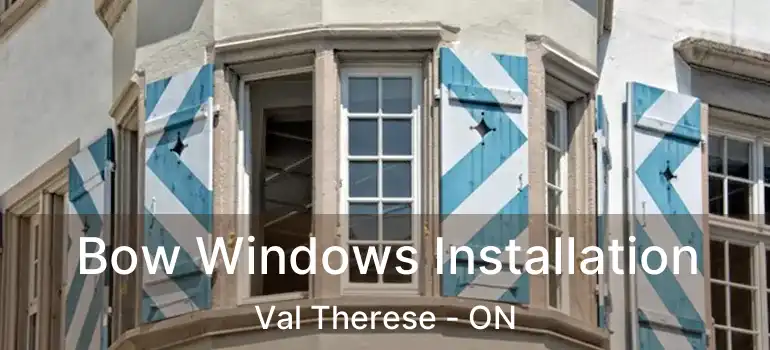  Bow Windows Installation Val Therese - ON