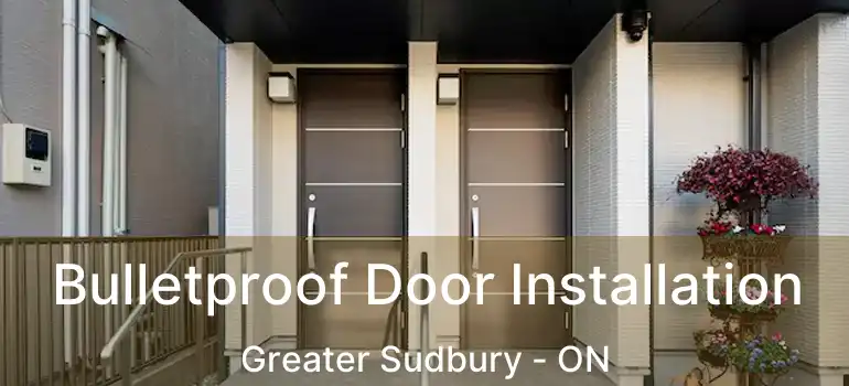  Bulletproof Door Installation Greater Sudbury - ON