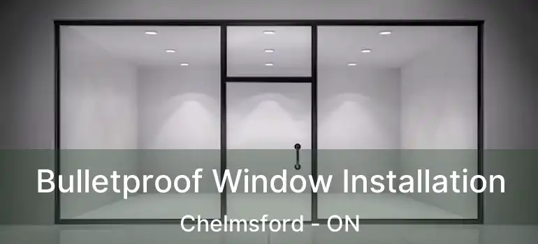  Bulletproof Window Installation Chelmsford - ON