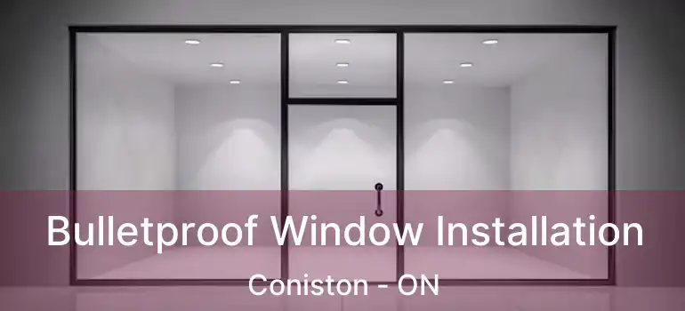  Bulletproof Window Installation Coniston - ON