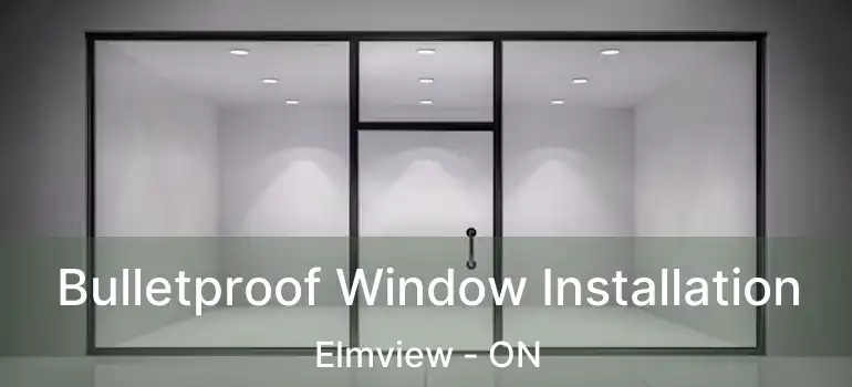 Bulletproof Window Installation Elmview - ON