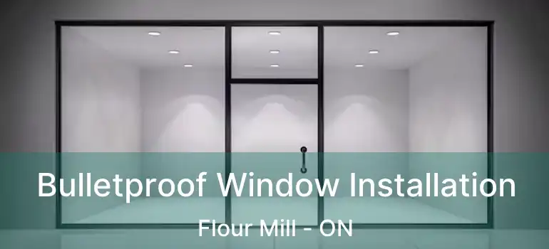  Bulletproof Window Installation Flour Mill - ON