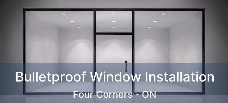  Bulletproof Window Installation Four Corners - ON