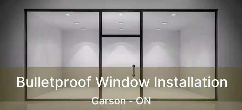  Bulletproof Window Installation Garson - ON