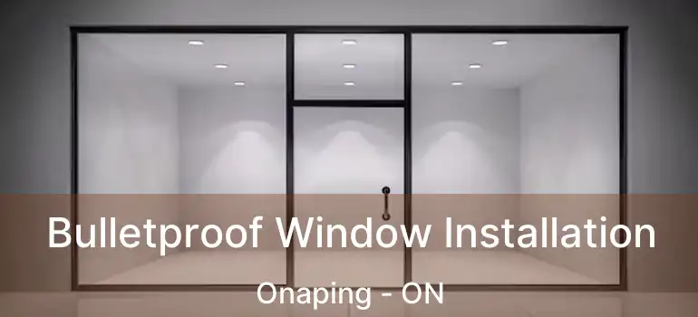  Bulletproof Window Installation Onaping - ON