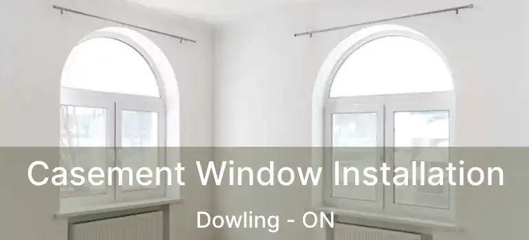  Casement Window Installation Dowling - ON