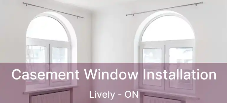  Casement Window Installation Lively - ON