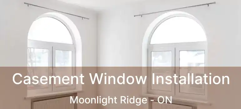  Casement Window Installation Moonlight Ridge - ON