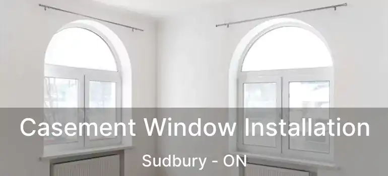  Casement Window Installation Sudbury - ON