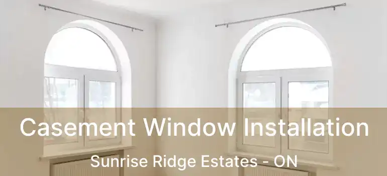  Casement Window Installation Sunrise Ridge Estates - ON