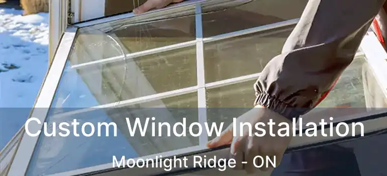  Custom Window Installation Moonlight Ridge - ON
