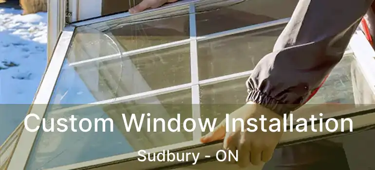  Custom Window Installation Sudbury - ON