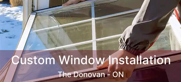  Custom Window Installation The Donovan - ON