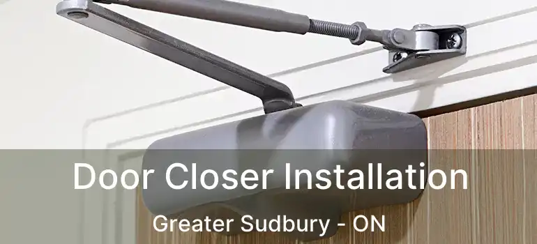  Door Closer Installation Greater Sudbury - ON