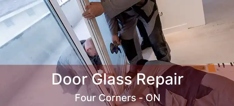  Door Glass Repair Four Corners - ON