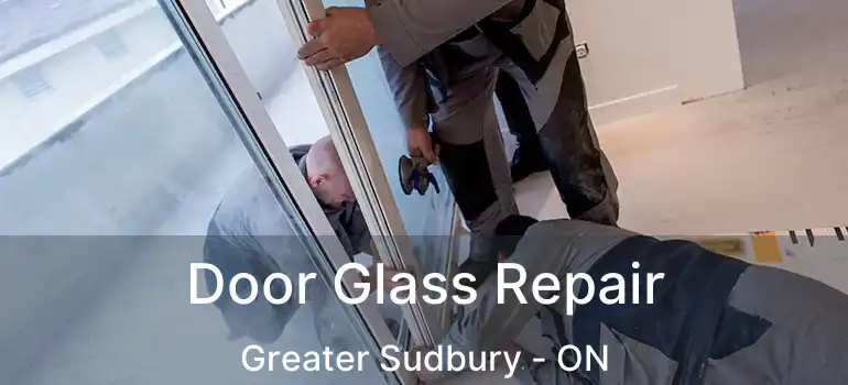  Door Glass Repair Greater Sudbury - ON