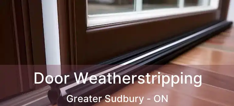  Door Weatherstripping Greater Sudbury - ON
