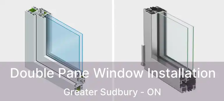  Double Pane Window Installation Greater Sudbury - ON