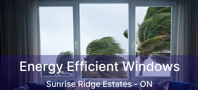  Energy Efficient Windows Sunrise Ridge Estates - ON