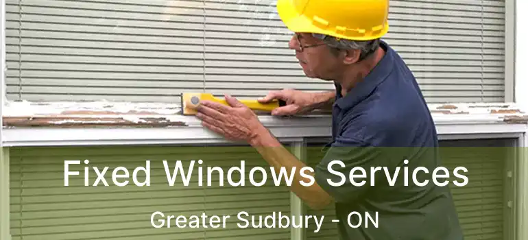  Fixed Windows Services Greater Sudbury - ON