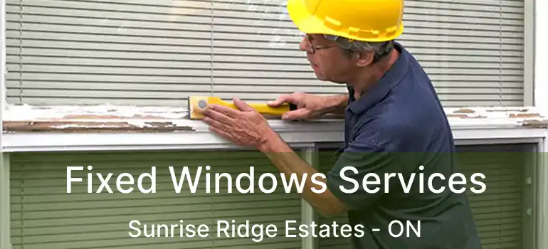  Fixed Windows Services Sunrise Ridge Estates - ON