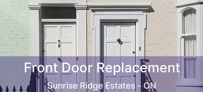  Front Door Replacement Sunrise Ridge Estates - ON