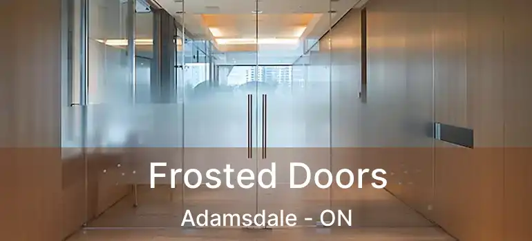  Frosted Doors Adamsdale - ON