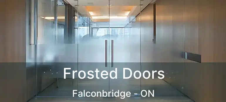  Frosted Doors Falconbridge - ON