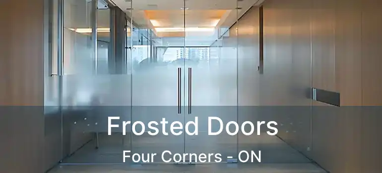  Frosted Doors Four Corners - ON