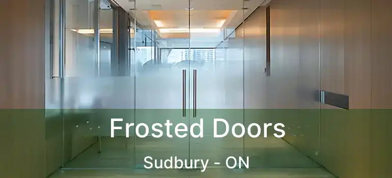  Frosted Doors Sudbury - ON