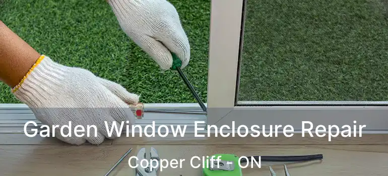  Garden Window Enclosure Repair Copper Cliff - ON
