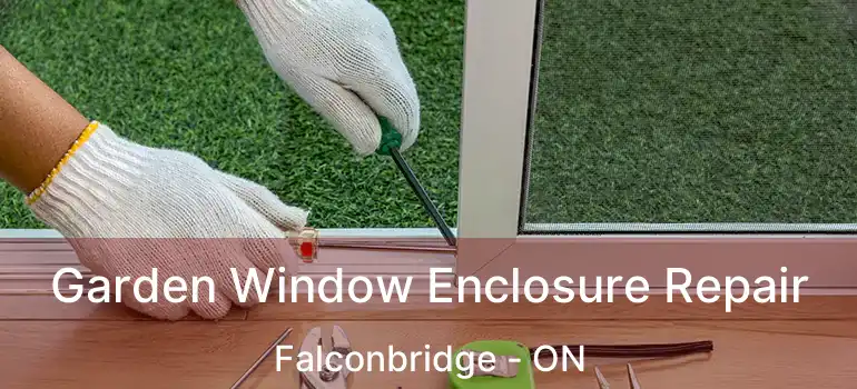  Garden Window Enclosure Repair Falconbridge - ON