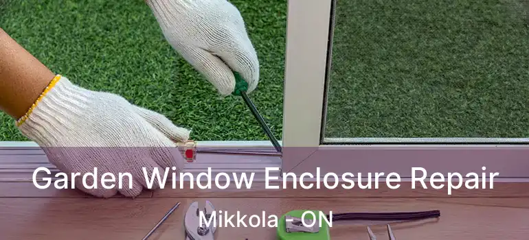  Garden Window Enclosure Repair Mikkola - ON