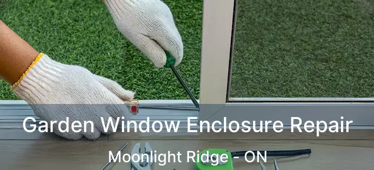  Garden Window Enclosure Repair Moonlight Ridge - ON