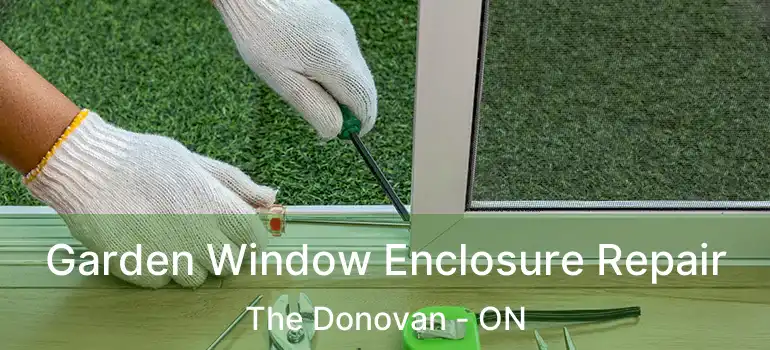  Garden Window Enclosure Repair The Donovan - ON