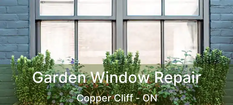  Garden Window Repair Copper Cliff - ON